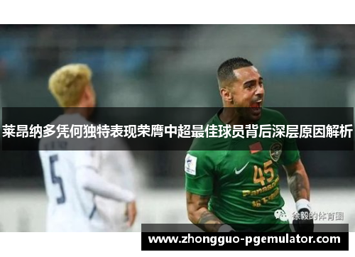 莱昂纳多凭何独特表现荣膺中超最佳球员背后深层原因解析