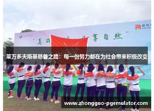 莱万多夫斯基慈善之路：每一份努力都在为社会带来积极改变