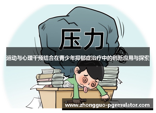 运动与心理干预结合在青少年抑郁症治疗中的创新应用与探索