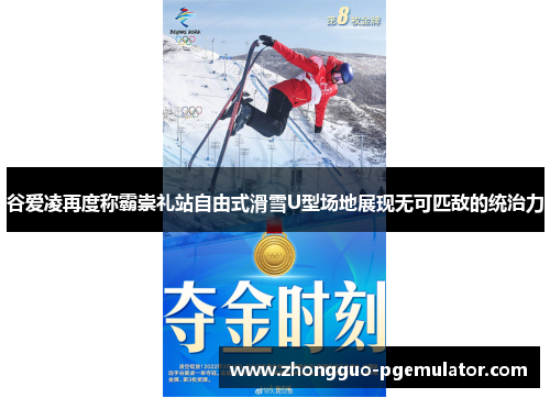 谷爱凌再度称霸崇礼站自由式滑雪U型场地展现无可匹敌的统治力