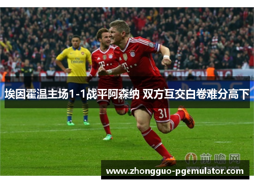 埃因霍温主场1-1战平阿森纳 双方互交白卷难分高下