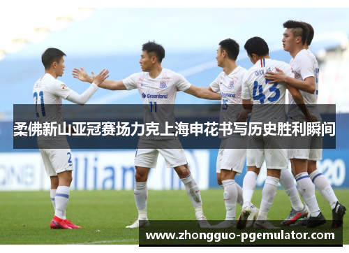 柔佛新山亚冠赛场力克上海申花书写历史胜利瞬间