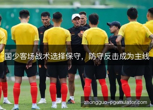 国少客场战术选择保守，防守反击成为主线